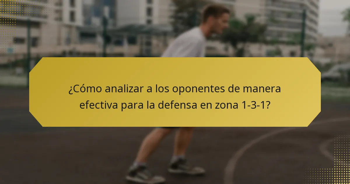 ¿Cómo analizar a los oponentes de manera efectiva para la defensa en zona 1-3-1?