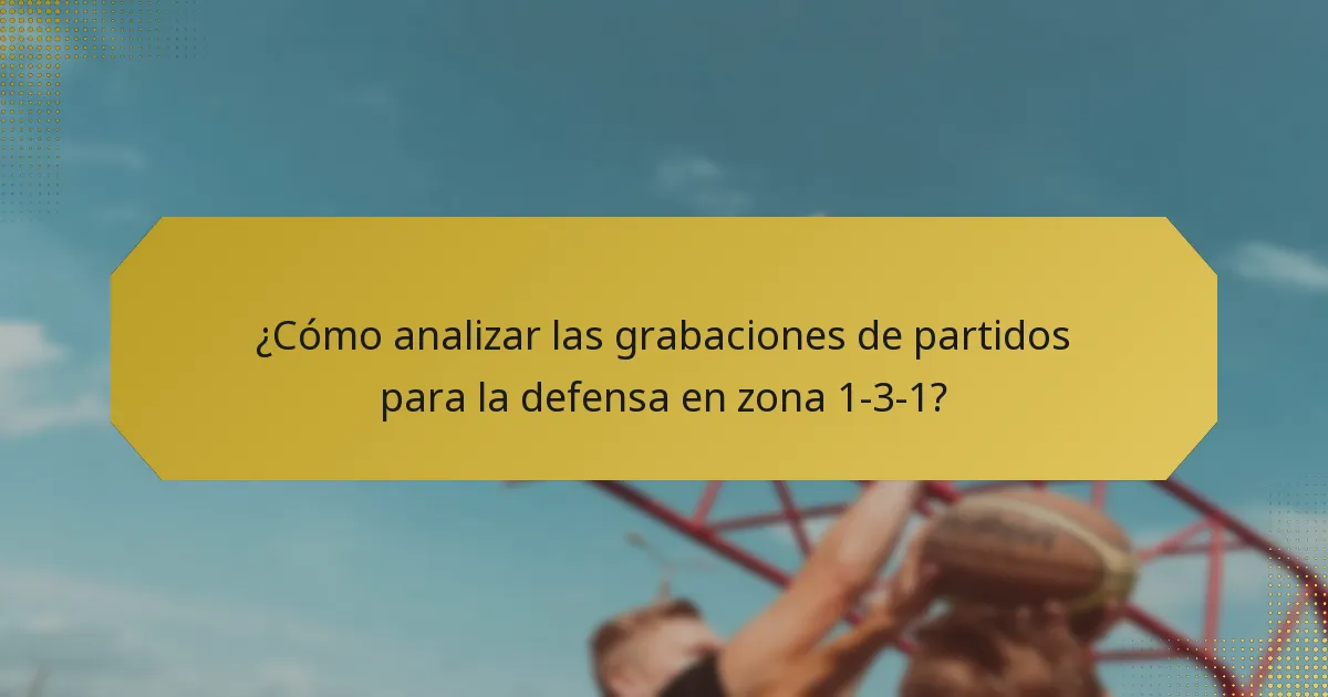 ¿Cómo analizar las grabaciones de partidos para la defensa en zona 1-3-1?