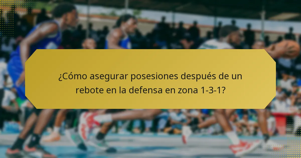 ¿Cómo asegurar posesiones después de un rebote en la defensa en zona 1-3-1?
