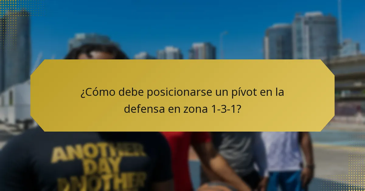 ¿Cómo debe posicionarse un pívot en la defensa en zona 1-3-1?