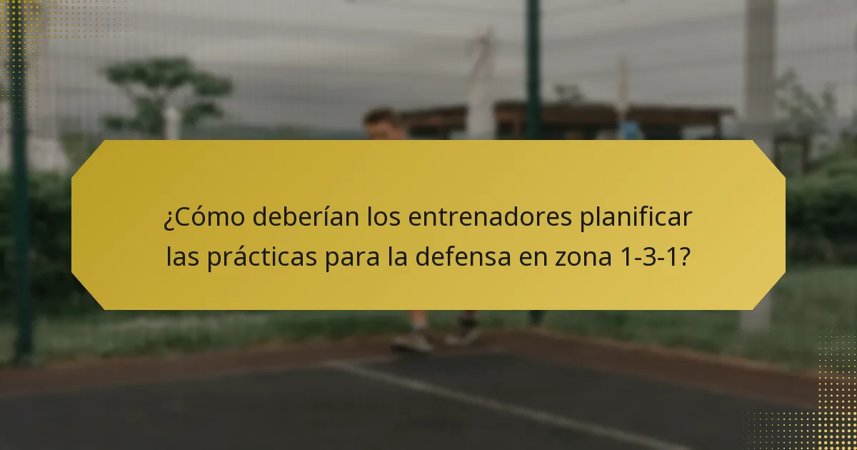 ¿Cómo deberían los entrenadores planificar las prácticas para la defensa en zona 1-3-1?