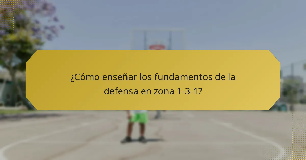 ¿Cómo enseñar los fundamentos de la defensa en zona 1-3-1?