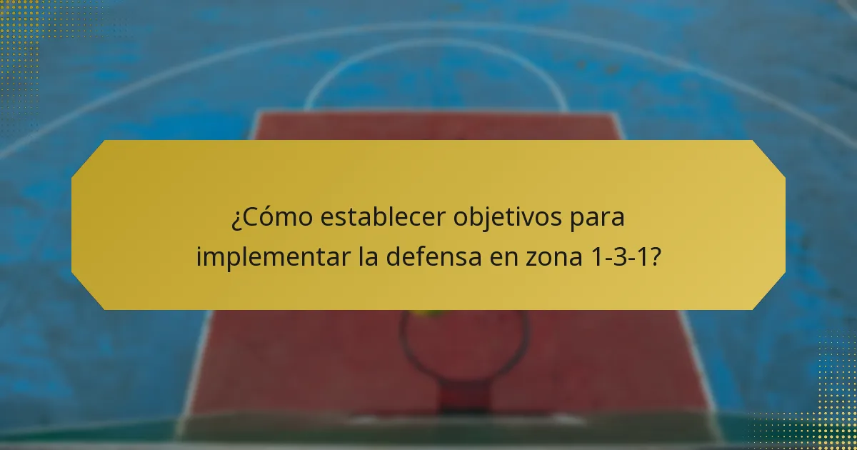 ¿Cómo establecer objetivos para implementar la defensa en zona 1-3-1?