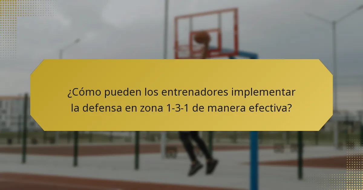 ¿Cómo pueden los entrenadores implementar la defensa en zona 1-3-1 de manera efectiva?