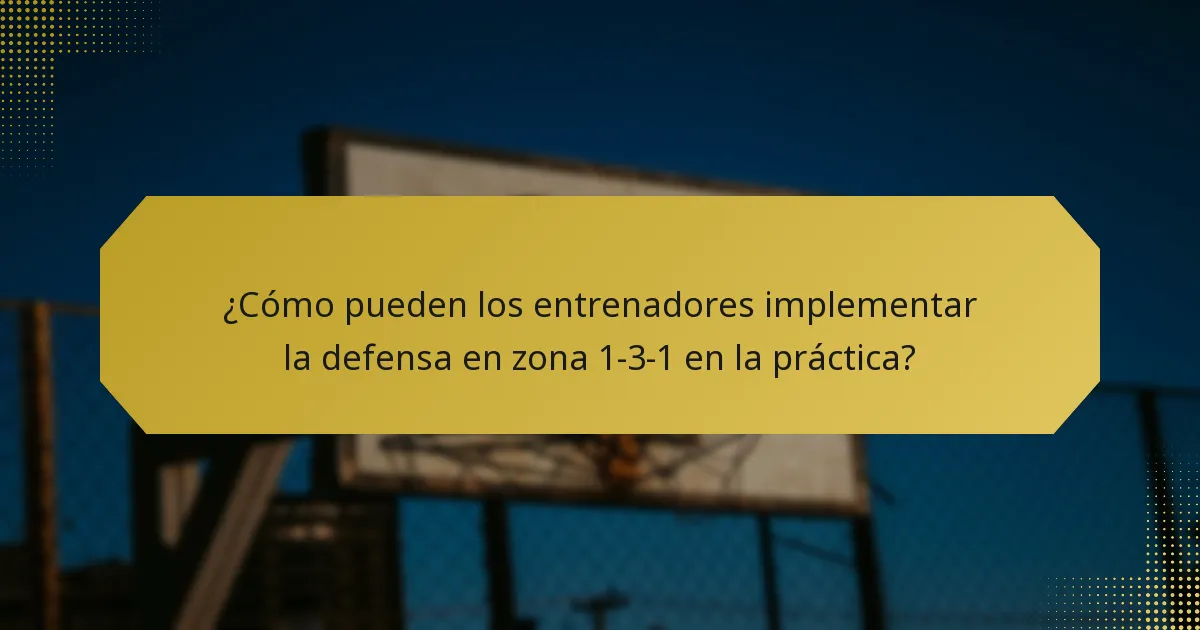 ¿Cómo pueden los entrenadores implementar la defensa en zona 1-3-1 en la práctica?