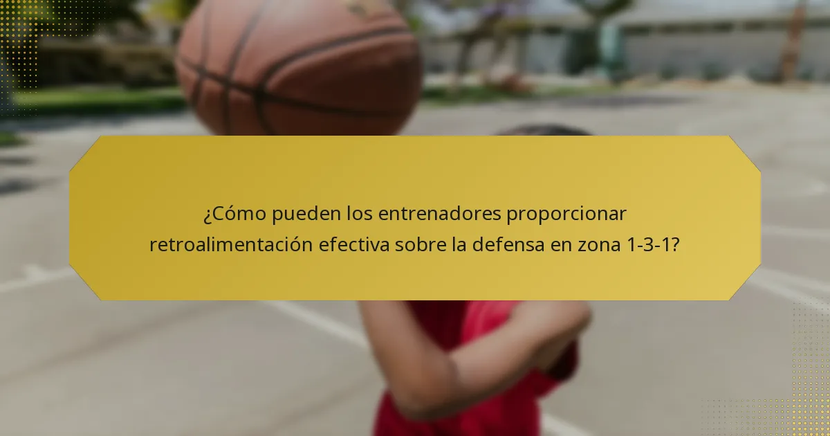 ¿Cómo pueden los entrenadores proporcionar retroalimentación efectiva sobre la defensa en zona 1-3-1?