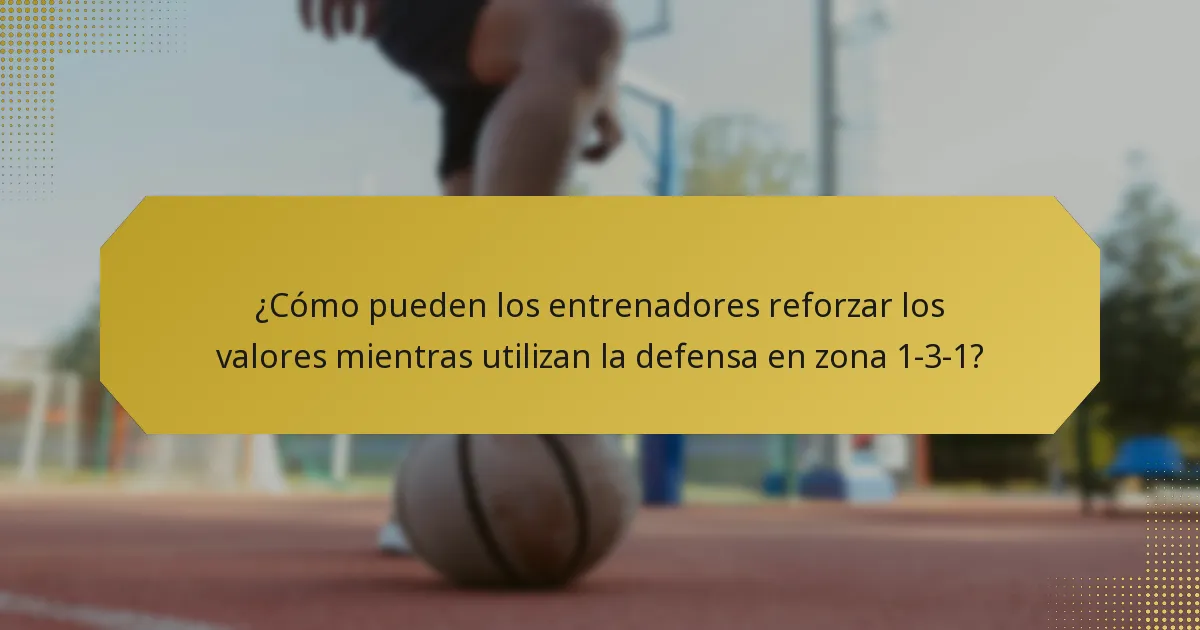 ¿Cómo pueden los entrenadores reforzar los valores mientras utilizan la defensa en zona 1-3-1?