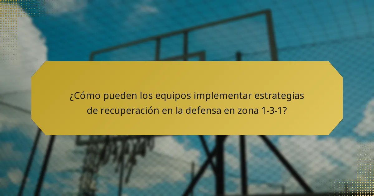 ¿Cómo pueden los equipos implementar estrategias de recuperación en la defensa en zona 1-3-1?