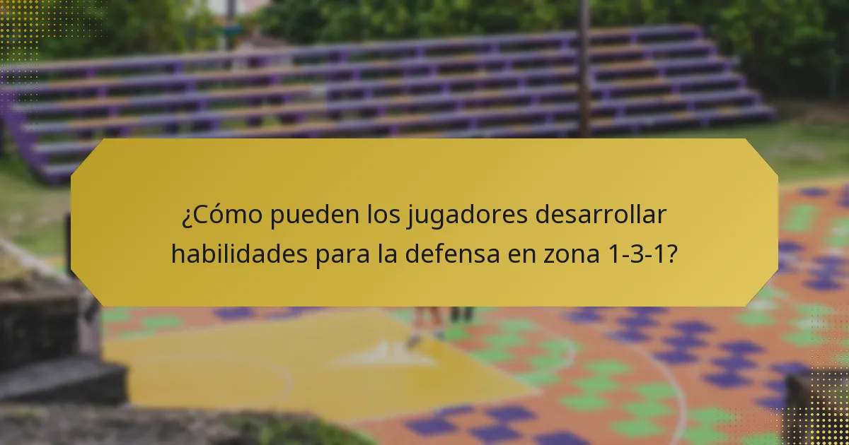 ¿Cómo pueden los jugadores desarrollar habilidades para la defensa en zona 1-3-1?