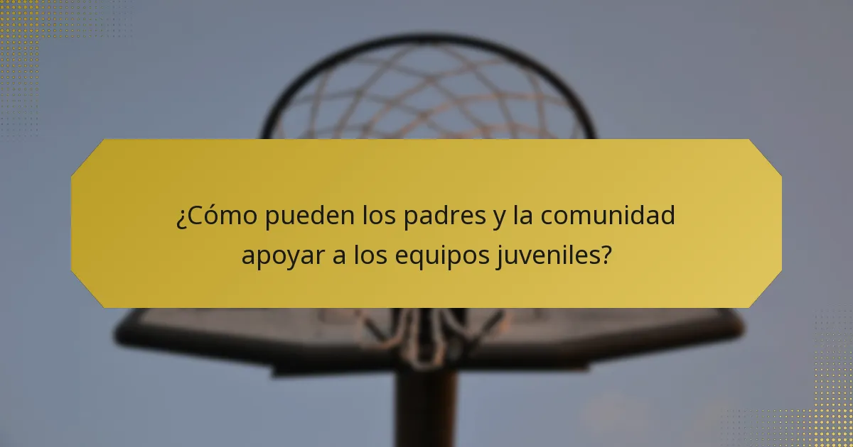 ¿Cómo pueden los padres y la comunidad apoyar a los equipos juveniles?