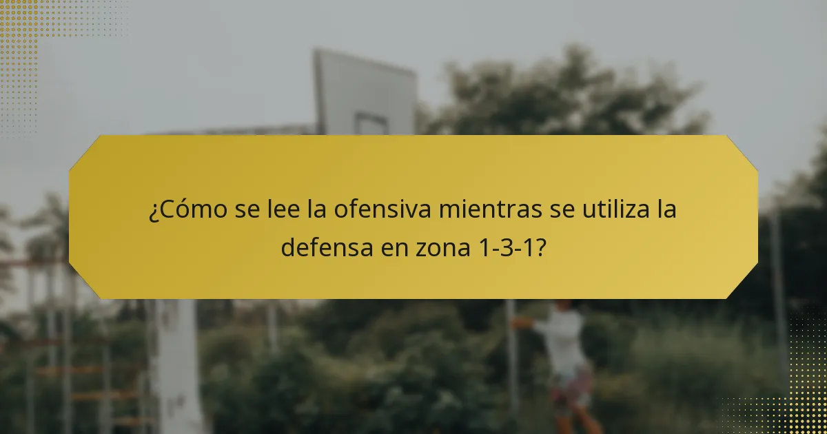¿Cómo se lee la ofensiva mientras se utiliza la defensa en zona 1-3-1?