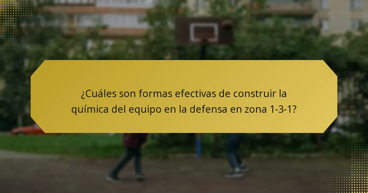 ¿Cuáles son formas efectivas de construir la química del equipo en la defensa en zona 1-3-1?