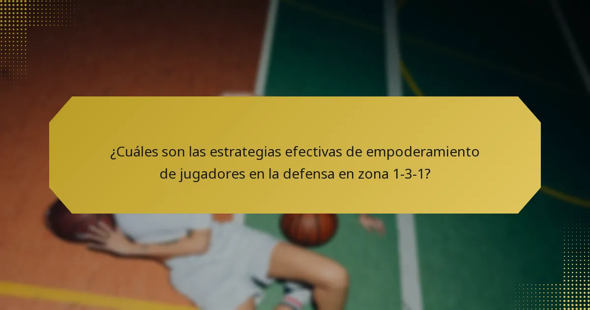 ¿Cuáles son las estrategias efectivas de empoderamiento de jugadores en la defensa en zona 1-3-1?