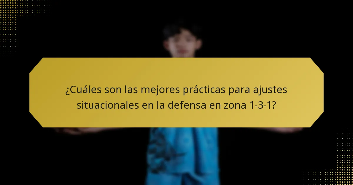 ¿Cuáles son las mejores prácticas para ajustes situacionales en la defensa en zona 1-3-1?