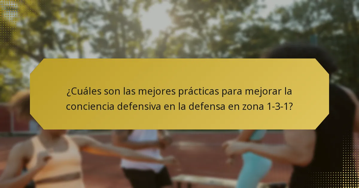 ¿Cuáles son las mejores prácticas para mejorar la conciencia defensiva en la defensa en zona 1-3-1?