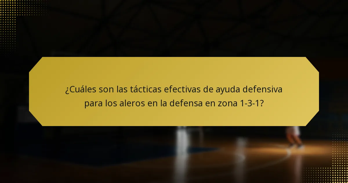 ¿Cuáles son las tácticas efectivas de ayuda defensiva para los aleros en la defensa en zona 1-3-1?