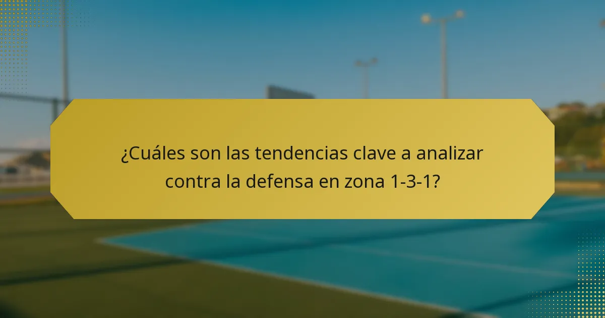 ¿Cuáles son las tendencias clave a analizar contra la defensa en zona 1-3-1?
