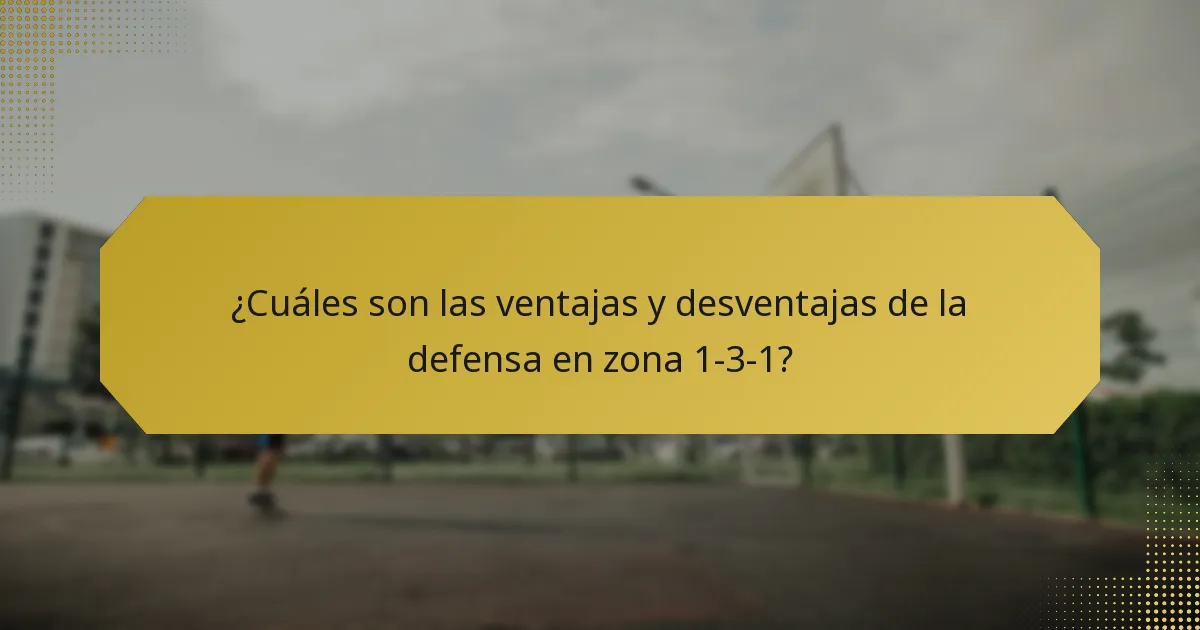¿Cuáles son las ventajas y desventajas de la defensa en zona 1-3-1?
