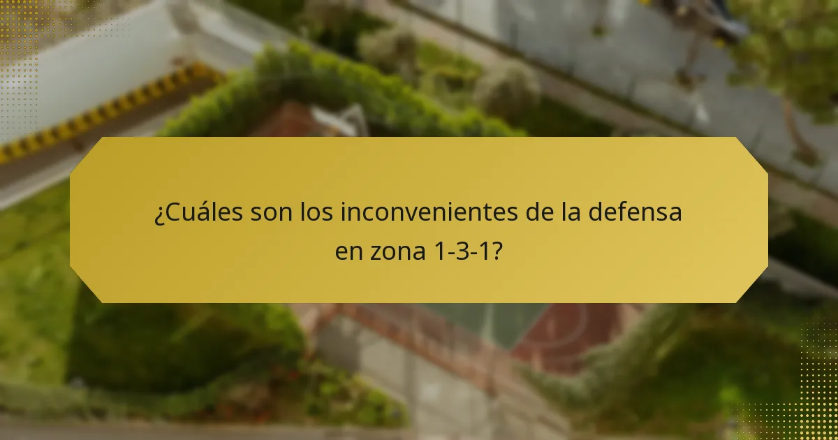 ¿Cuáles son los inconvenientes de la defensa en zona 1-3-1?