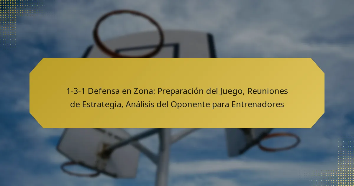 1-3-1 Defensa en Zona: Preparación del Juego, Reuniones de Estrategia, Análisis del Oponente para Entrenadores