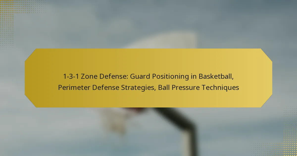 1-3-1 Defensa en Zona: Posicionamiento de los Escoltas en Baloncesto, Estrategias de Defensa en el Perímetro, Técnicas de Presión al Balón