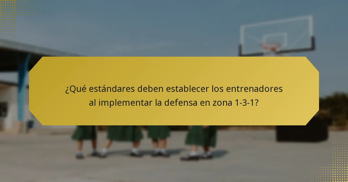 ¿Qué estándares deben establecer los entrenadores al implementar la defensa en zona 1-3-1?