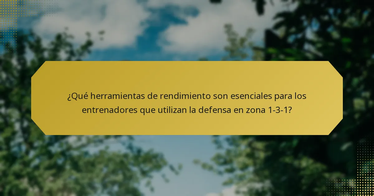 ¿Qué herramientas de rendimiento son esenciales para los entrenadores que utilizan la defensa en zona 1-3-1?