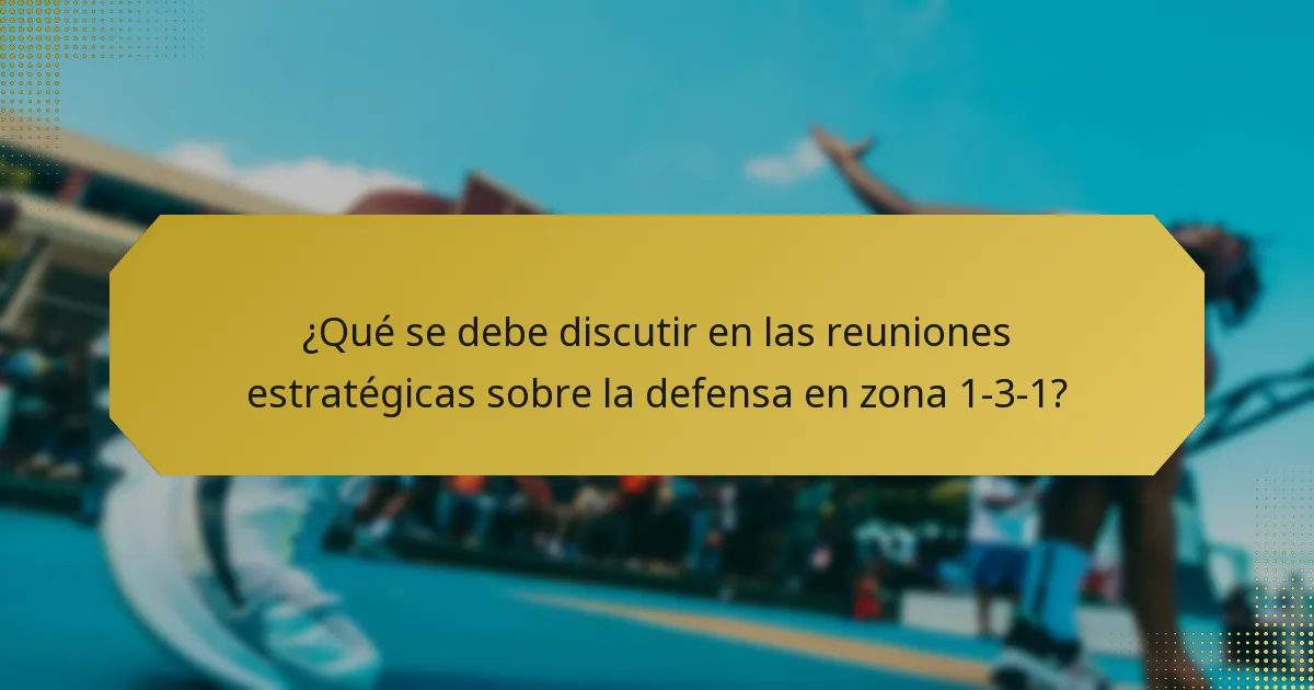 ¿Qué se debe discutir en las reuniones estratégicas sobre la defensa en zona 1-3-1?